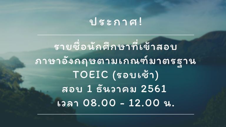 ประกาศรายชื่อนักศึกษาที่เข้ารับการทดสอบ TOEIC วันที่ 1 ธันวาคม 2561 (รอบเช้า)