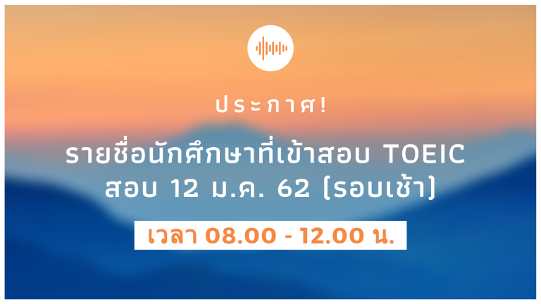 ประกาศ! รายชื่อนักศึกษาที่เข้ารับการทดสอบ TOEIC วันที่ 12 มกราคม 2562 (รอบเช้า)