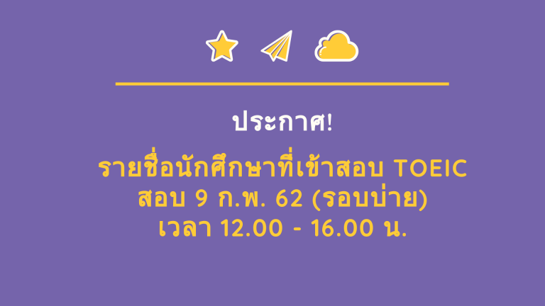ประกาศ! รายชื่อนักศึกษาที่เข้ารับการทดสอบ TOEIC วันที่ 9 กุมภาพันธ์ 2562 (รอบบ่าย)